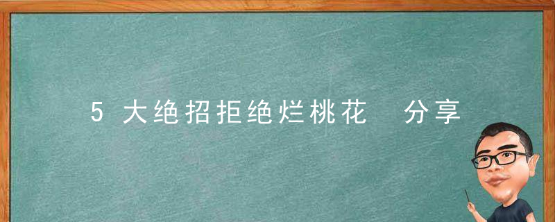 5大绝招拒绝烂桃花 分享靠谱谈恋爱方法与技巧
